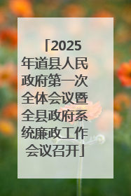 2025年道县人民政府第一次全体会议暨全县政府系统廉政工作会议召开